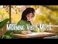 Download Lagu Morning Vibes Music 🍀 Comfortable music that makes you feel positive ~ Morning Music