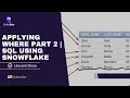 APPLYING WHERE PART 2 SQL Using SnowFlake BriteFlux