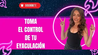 Toma el CONTROL de tu Eyaculación