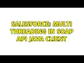 Salesforce Multi threading in SOAP API java client