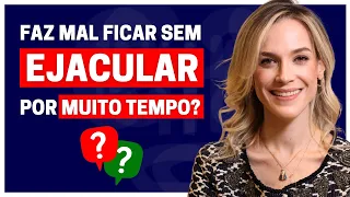 O QUE ACONTECE SE VOCÊ FICAR SEM EJACULAR POR UM LONGO PERÍODO? | DRA SAMIRA POSSES UROLOGISTA