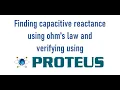 Finding capacitive reactance using ohm s law and verifying using proteus