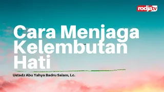 Download Untaian Mutiara Nasihat: Cara Menjaga Kelembutan Hati l Ustadz Abu Yahya Badru Salam, Lc. MP3