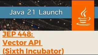 Java 21 Feature - JEP 448 Vector API Sixth Incubator