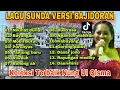 Download Lagu LAGU SUNDA VERSI BAJIDORAN -KOLEKSI TERBAIK NUNG UL QISMA FULL ALBUM - VIRAL TIKTOK