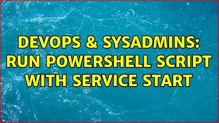 DevOps SysAdmins Run PowerShell script with Service Start 2 Solutions