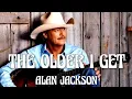 Alan Jackson - The Older I Get (Song)