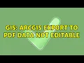 GIS ArcGIS Export to PDF data not editable 2 Solutions