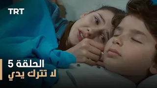 لا تترك يدي الموسم الأول الحلقة 5 
