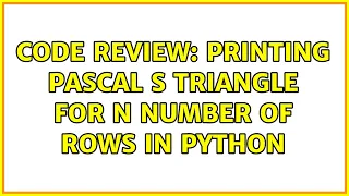 Code Review Printing Pascal s triangle for n number of rows in Python 4 Solutions