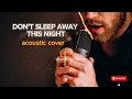 Lagu DANIEL SAHULEKA - DON'T SLEEP AWAY THIS NIGHT | ACOSTIC COVER