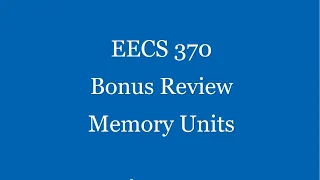 EECS 370 Bonus Review - Memory Units