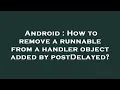 Android How to remove a runnable from a handler object added by postDelayed