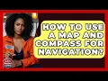 How To Use A Map And Compass For Navigation - Your Emergency Planner