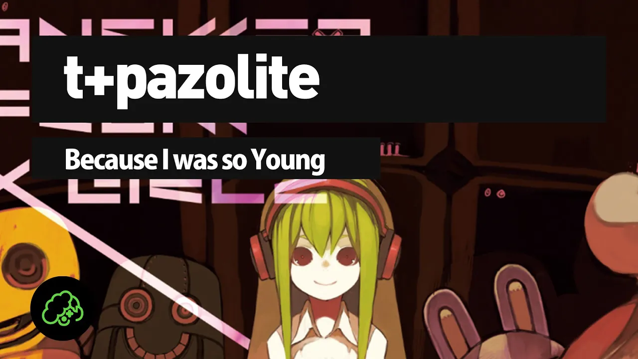 t+pazolite - Because I was so Young