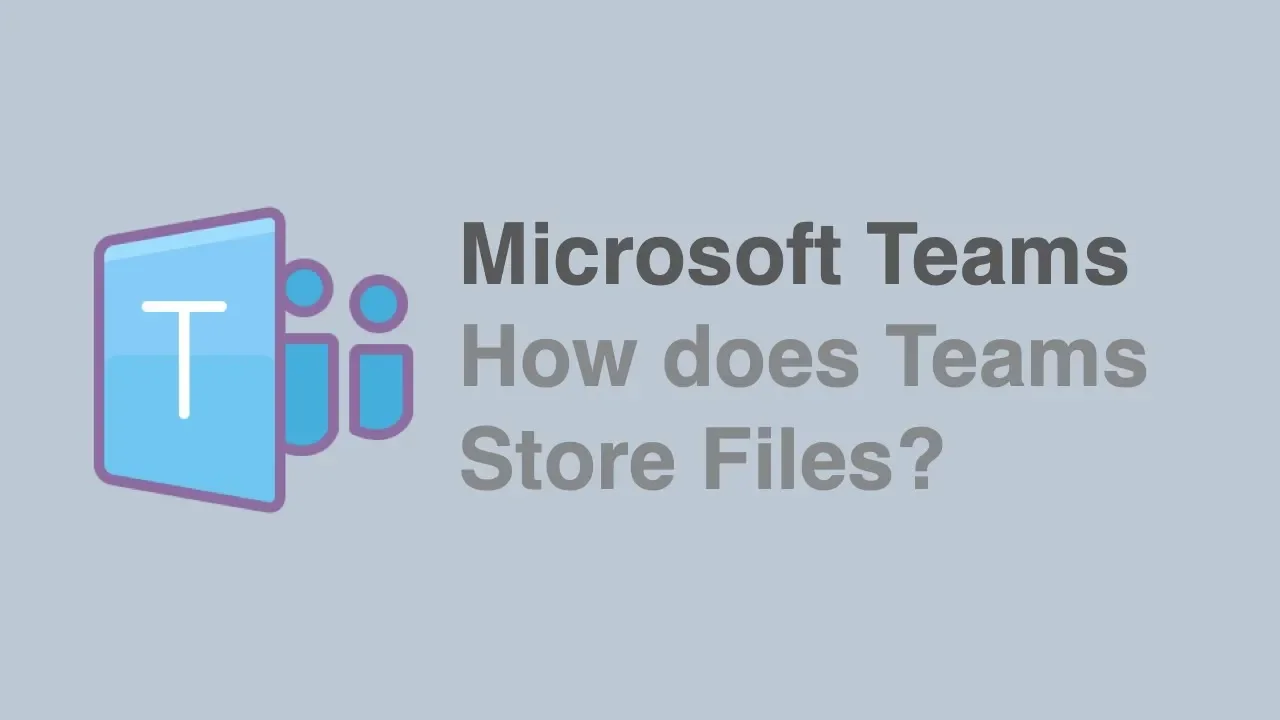 How Microsoft Teams Stores Files in SharePoint