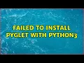 Failed to install pyglet with python3 2 Solutions