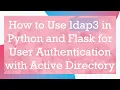 How to Use ldap3 in Python and Flask for User Authentication with Active Directory