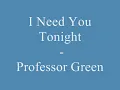 I need you tonight - Professor Green ft. Ed Drewett (With Lyrics)