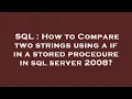 SQL How to Compare two strings using a if in a stored procedure in sql server 2008