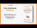 Stumbling on Happiness by Daniel Todd Gilbert 10 Minute Summary