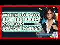 When Do You File IRS Form 720 For Excise Taxes - Tax and Accounting Coach