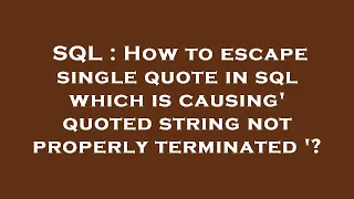 SQL How to escape single quote in sql which is causing quoted string not properly terminated