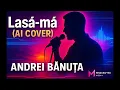 Download Lagu Andrei Banuta - Lasa-ma (Sa te iubesc) [AI Cover Remix]