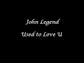 Lagu John Legend - Used to Love U  (2 Verson)