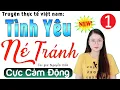 Download Lagu Nên nghe 1 lần trong đời: TÌNH YÊU NÉ TRÁNH - Tập 1 - Tiểu thuyết hiện thực việt nam 2024 #mcthuhue