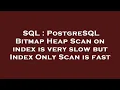 SQL PostgreSQL Bitmap Heap Scan on index is very slow but Index Only Scan is fast