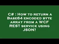 C How to return a Base64 encoded byte array from a WCF REST service using JSON
