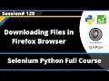 Downloading Files in Firefox Browser Selenium Python - Session 129