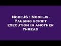 NodeJS Node js - Pausing script execution in another thread