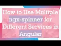 How to Use Multiple ngx-spinner for Different Services in Angular