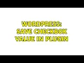 Wordpress Save Checkbox value in Plugin 3 Solutions