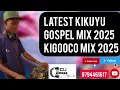 Download Lagu LASTEST KIKUYU GOSPEL MIX 2025 KIGOOCO MIX 2025..DEEJAY JIM254