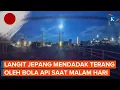 Download Lagu Bola Api Bikin Langit Jepang Menyala saat Malam, Fenomena Apa?