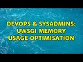 DevOps SysAdmins uwsgi memory usage optimisation