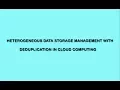 Heterogeneous Data Storage Management with Deduplication in Cloud Computing Cloud Computing Project