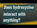 Does hydroxyzine interact with anything