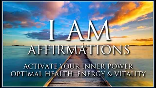 I AM Affirmations for Optimal Health, Sustained Energy and Vitality | Activate Your Inner Power