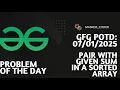Pair with given sum in a sorted array gfg potd 07-01-2025 GFG Problem of The Day