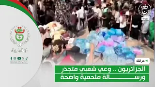 حرائق | الجزائريون .. وعي شعبي متجذر ورسالة ملحمية واضحة