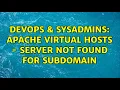DevOps SysAdmins apache virtual hosts - server not found for subdomain 2 Solutions