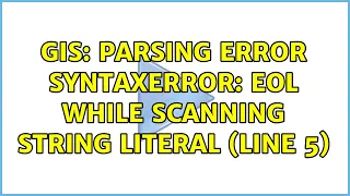 GIS Parsing error SyntaxError EOL while scanning string literal line 5