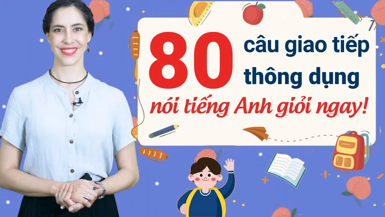 80 CÂU TIẾNG ANH GIAO TIẾP CƠ BẢN NHẤT CHO NGƯỜI MỚI BẮT ĐẦU - Học tiếng Anh Online miễn phí