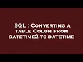 SQL Converting a table Colum from datetime2 to datetime