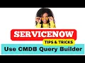 ServiceNow CMDB Query Builder ServiceNow Tips Tricks