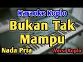 Download Lagu BUKAN TAK MAMPU - KARAOKE || NADA PRIA COWOK || Versi Koplo